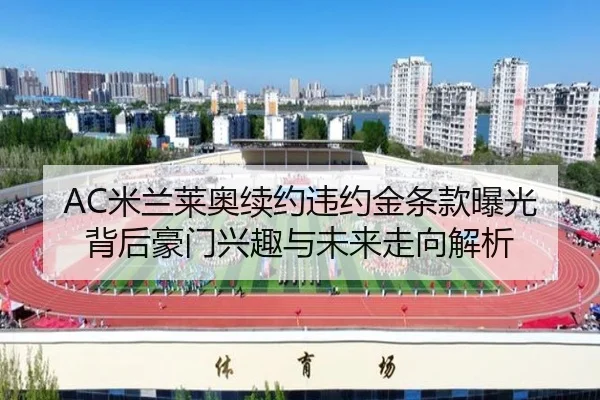 AC米兰莱奥续约违约金条款曝光背后豪门兴趣与未来走向解析